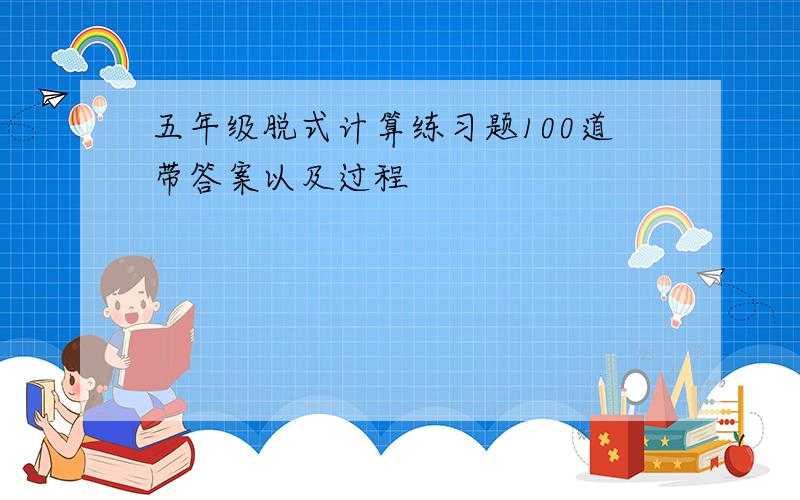 五年级脱式计算练习题100道带答案以及过程