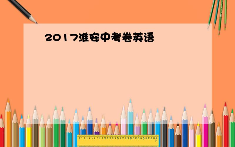 2017淮安中考卷英语