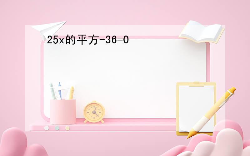 25x的平方-36=0