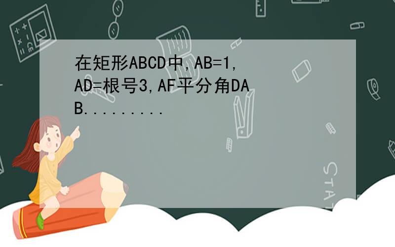 在矩形ABCD中,AB=1,AD=根号3,AF平分角DAB.........