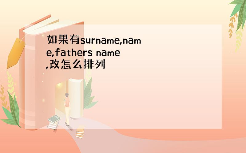如果有surname,name,fathers name,改怎么排列