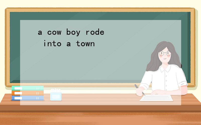 a cow boy rode into a town