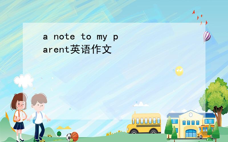 a note to my parent英语作文