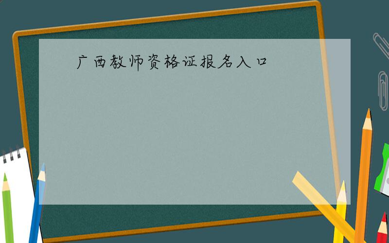 广西教师资格证报名入口