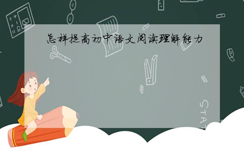 怎样提高初中语文阅读理解能力