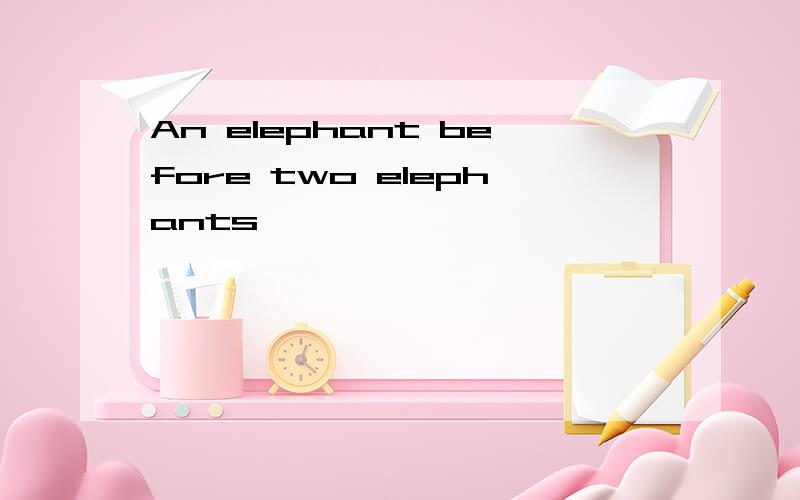 An elephant before two elephants,
