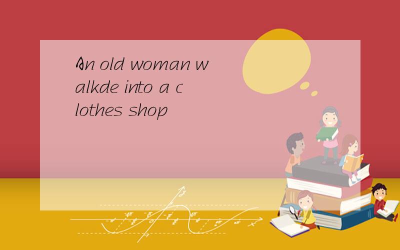 An old woman walkde into a clothes shop