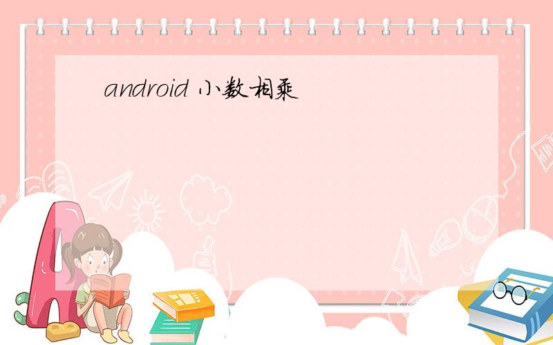 android 小数相乘