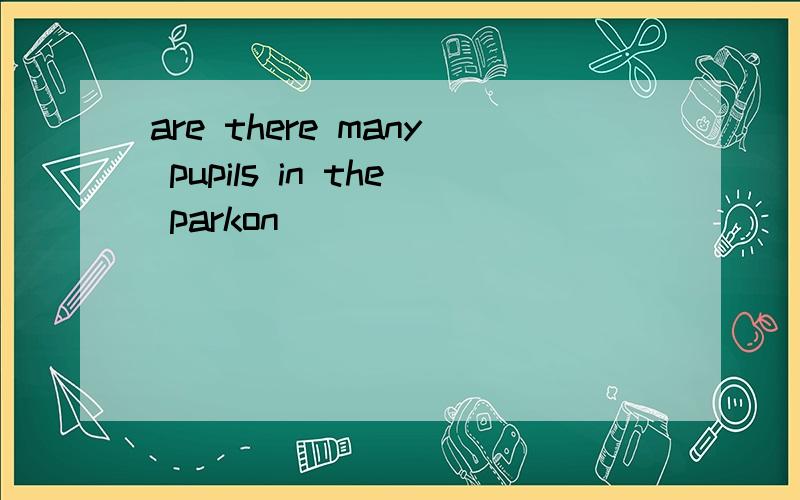 are there many pupils in the parkon