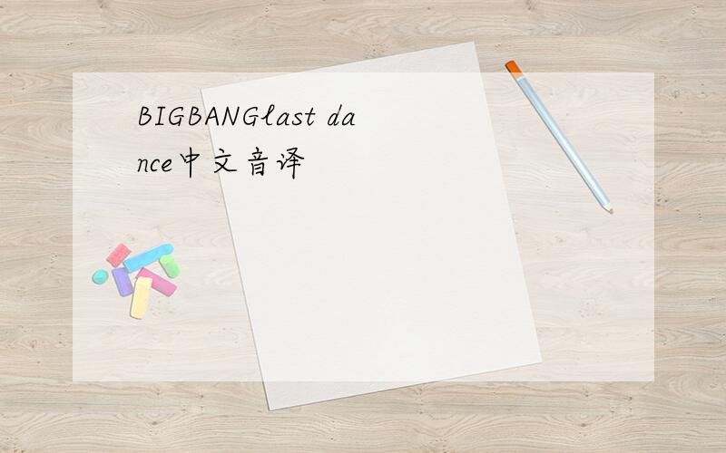 BIGBANGlast dance中文音译