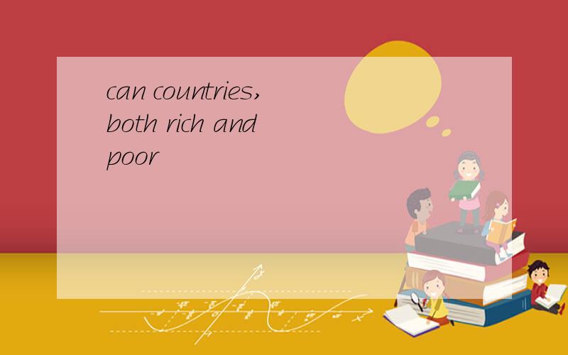 can countries,both rich and poor
