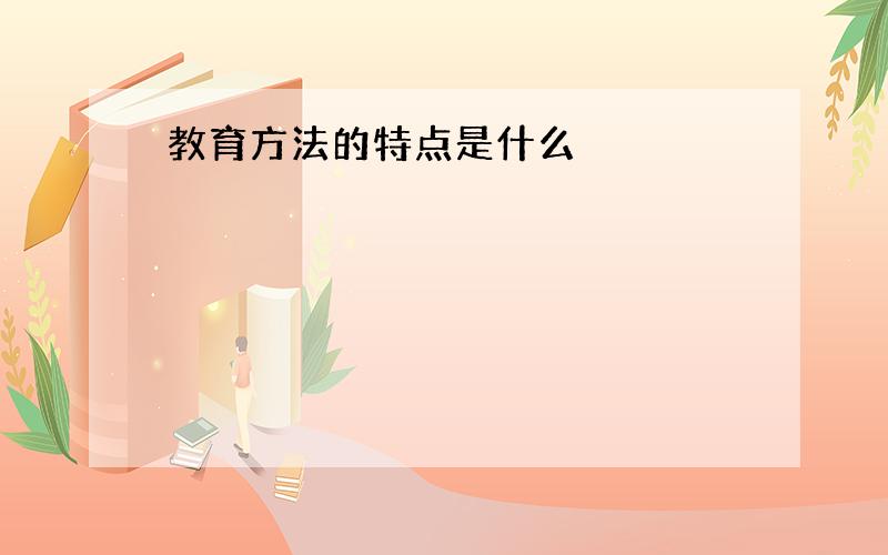 教育方法的特点是什么