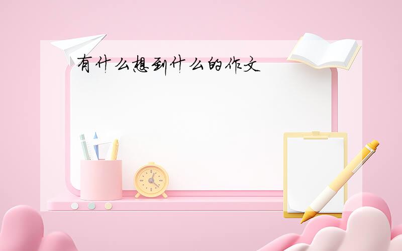 有什么想到什么的作文