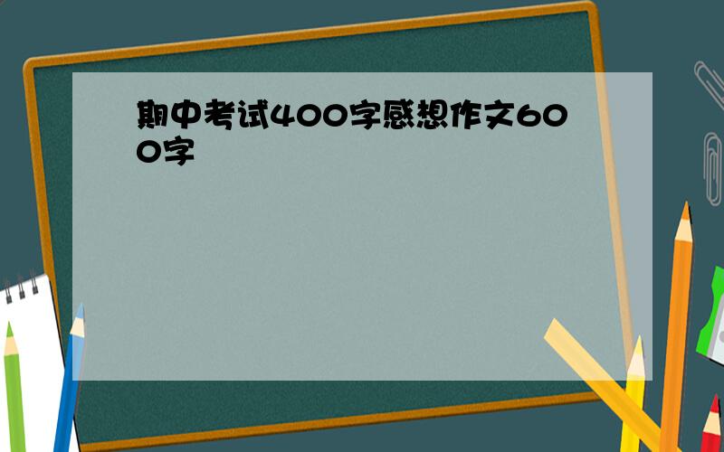 期中考试400字感想作文600字