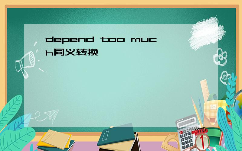 depend too much同义转换