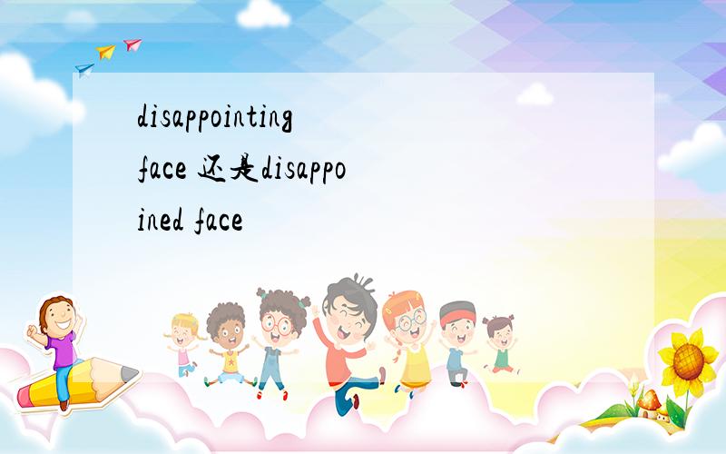 disappointing face 还是disappoined face