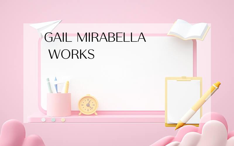 GAIL MIRABELLA WORKS
