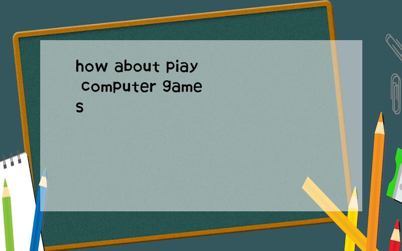 how about piay computer games