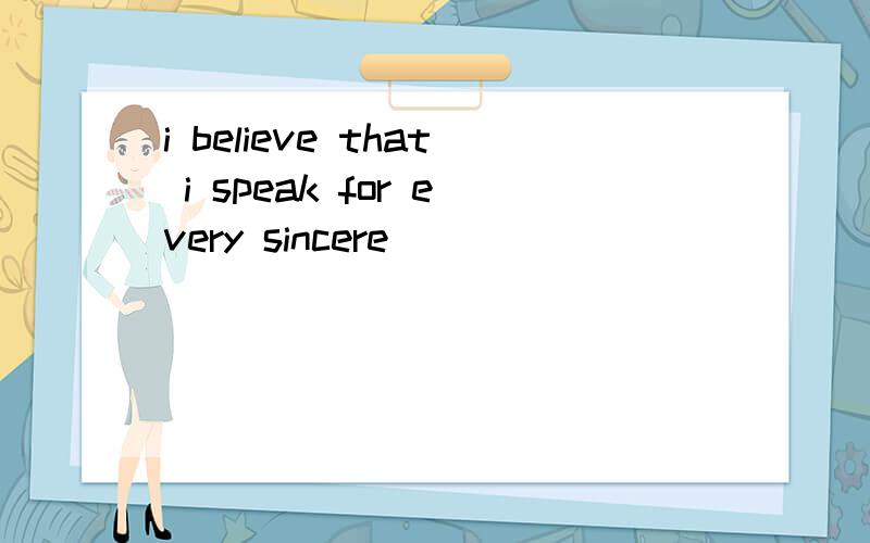 i believe that i speak for every sincere