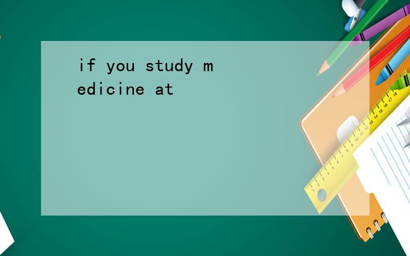 if you study medicine at