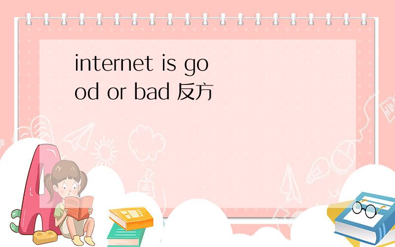 internet is good or bad 反方