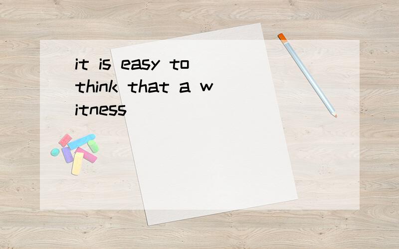 it is easy to think that a witness
