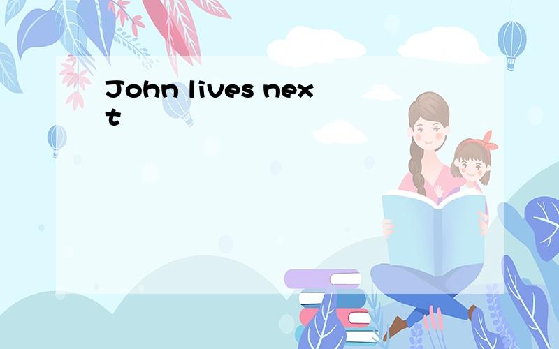 John lives next