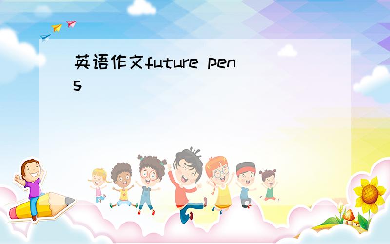 英语作文future pens