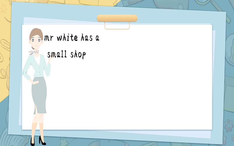 mr white has a small shop