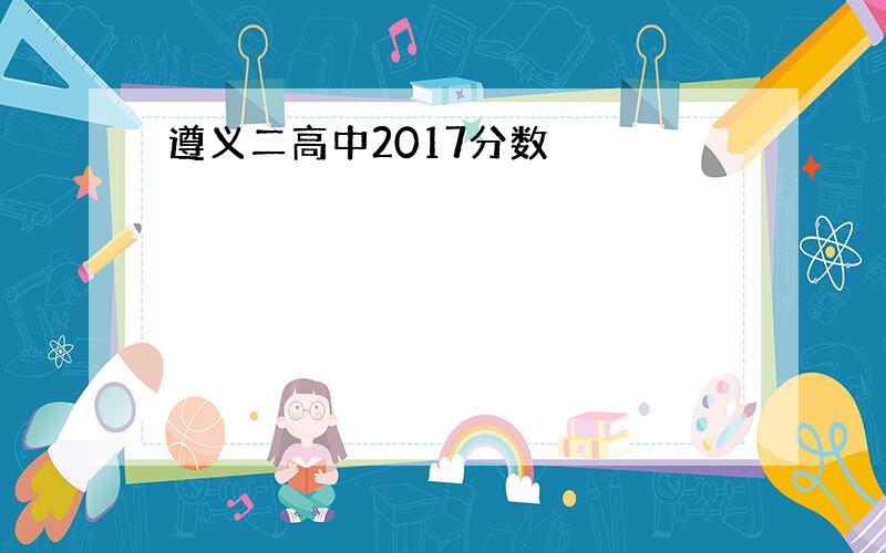 遵义二高中2017分数