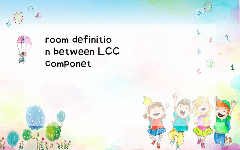 room definition between LCC componet