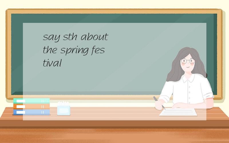 say sth about the spring festival