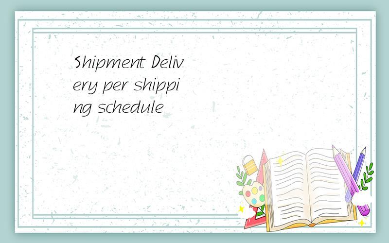 Shipment Delivery per shipping schedule