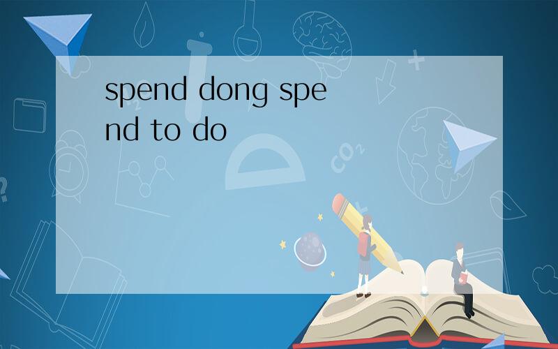 spend dong spend to do