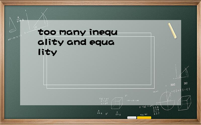 too many inequality and equality