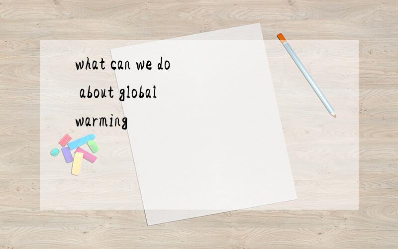 what can we do about global warming