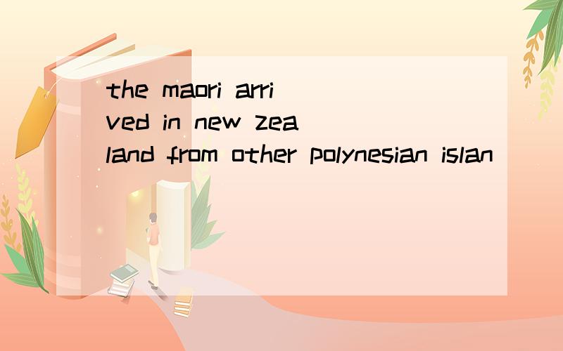 the maori arrived in new zealand from other polynesian islan