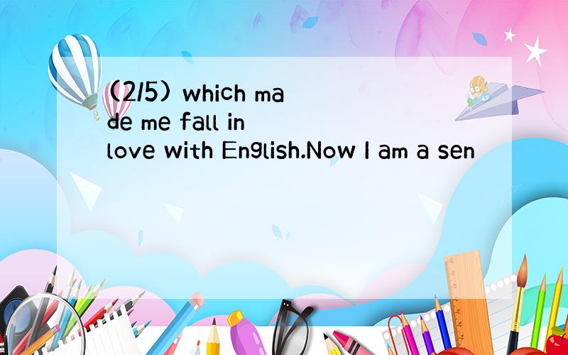 (2/5) which made me fall in love with English.Now I am a sen