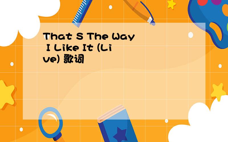That S The Way I Like It (Live) 歌词