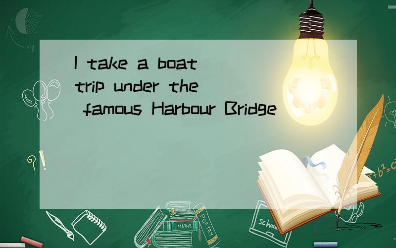 I take a boat trip under the famous Harbour Bridge