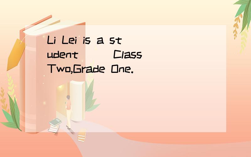 Li Lei is a student___Class Two,Grade One.