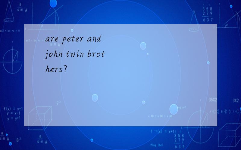 are peter and john twin brothers?