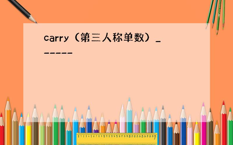 carry（第三人称单数）______