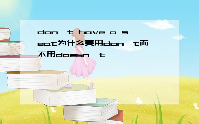 don't have a seat为什么要用don't而不用doesn't