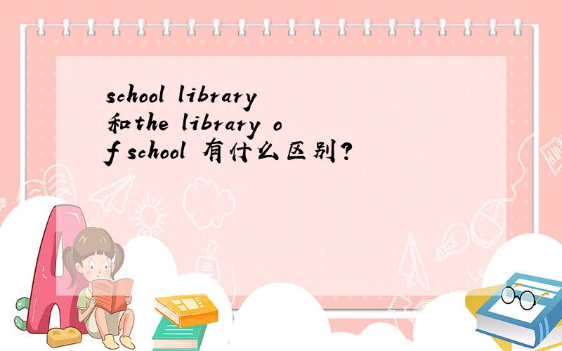 school library和the library of school 有什么区别?