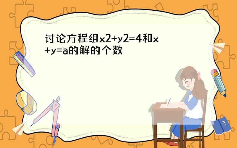 讨论方程组x2+y2=4和x+y=a的解的个数