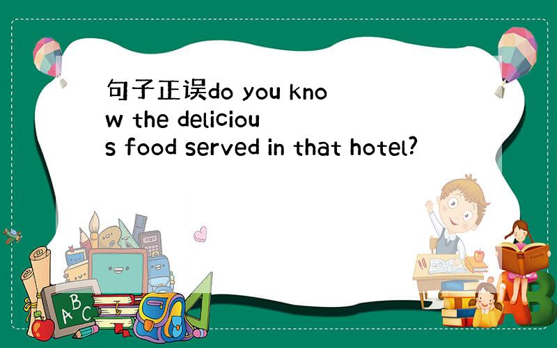 句子正误do you know the delicious food served in that hotel?