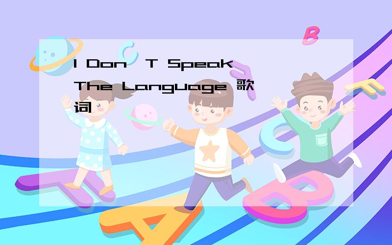 I Don'T Speak The Language 歌词