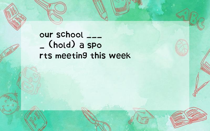 our school ____ (hold) a sports meeting this week