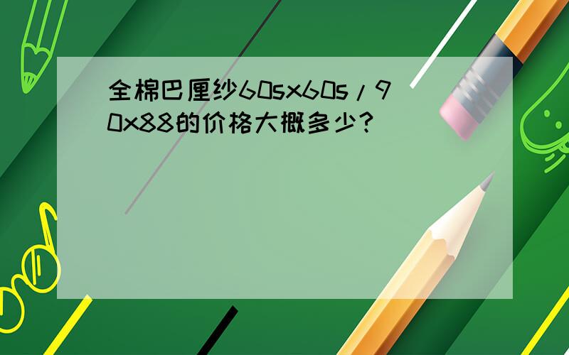 全棉巴厘纱60sx60s/90x88的价格大概多少?